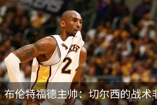 布伦特福德主帅：切尔西的战术非常有针对性 我们赛季开局确实好